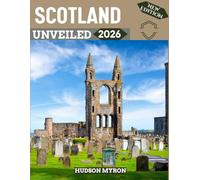 Scotland Unveiled 2026: Your Ultimate Travel Guide to Iconic Landmarks, Hidden Gems and Unforgettable Experiences (New Edition)
