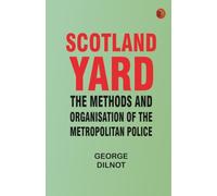 Scotland Yard: The methods and organisation of the Metropolitan Police