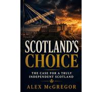 Scotland's Choice: The Case for a Truly Independent Scotland