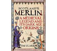 Scotland's Merlin: A Medieval Legend and Its Dark Age Origins