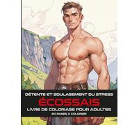 SCOTS | RELAXATION ET SOULAGEMENT DU STRESS | LIVRE DE COLORIAGE POUR ADULTES: 60 PAGES À COLORIER avec de beaux hommes, des paysages, des arbres, des ... d'autres choses encore pour vous détendre