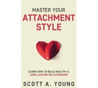 Scott A Young Master Your Attachment Style (Copertina rigida)
