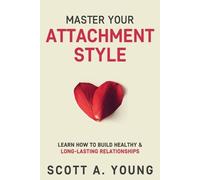 Scott A Young Master Your Attachment Style (Tascabile)