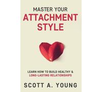 Scott A Young Scott A. Young Master Your Attachment Style (Tascabile)