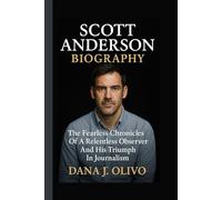 Scott Anderson Biography.: The Fearless Chronicles Of A Relentless Observer And His Triumph In Journalism.