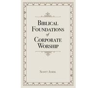 Scott Aniol Biblical Foundations of Corporate Worship (Tascabile)