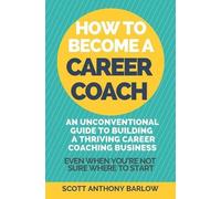 Scott Anthony Barlow How To Become A Career Coach (Tascabile)