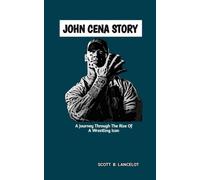 Scott B. Lancel JOHN CENA STORY: A Journey Through The Rise of A Wre (Tascabile)