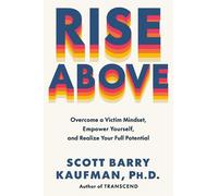 Rise Above: Overcome a Victim Mindset, Empower Yourself, and Realize Your Full Potential