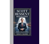 SCOTT BESSENT BIOGRAPHY: From Wall Street to Washington: The Vision, Risks, and Reforms of Scott Bessent