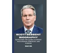 SCOTT BESSENT BIOGRAPHY: Navigating the Global Economy with Wisdom, Foresight, and Purpose