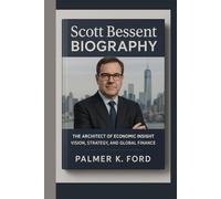 SCOTT BESSENT BIOGRAPHY: The Architect of Economic Insight - Vision, Strategy, and Global Finance