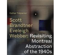Scott Brandtner Eveleigh Webber: Revisiting Montreal Abstraction of the 1940s