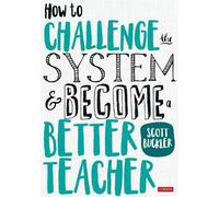 Scott Buckler How to Challenge the System and Become a Better Teache (Tascabile)