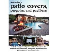 Scott Cohen Scott Cohen's Patio Covers, Pergolas, and Pavilions (Tascabile)
