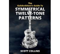 Scott Collins The GuitArchitect's Guide To Symmetrical Twelve-Tone P (Tascabile)