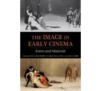Scott Curtis The Image in Early Cinema (Tascabile)