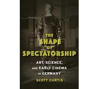 Scott Curtis The Shape of Spectatorship (Tascabile) Film and Culture Series