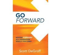 Scott Degroff Go Forward - Moving Forward as a Generation Wholly for (Tascabile)