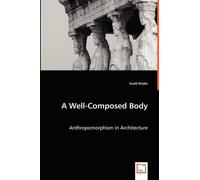 Scott Drake A Well-Composed Body - Anthropomorphism in Architecture (Tascabile)