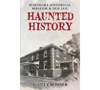 Scott E Bowser Haunted History Waushara Historical Museum & Old Jail (Tascabile)