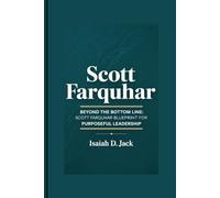 SCOTT FARQUHAR: Beyond the Bottom Line: Scott Farquhar’s Blueprint for Purposeful Leadership