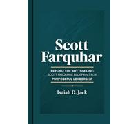 SCOTT FARQUHAR: Beyond the Bottom Line: Scott Farquhar’s Blueprint for Purposeful Leadership