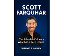 SCOTT FARQUHAR BIOGRAPHY: The Atlassian Visionary Who Built a Tech Empire