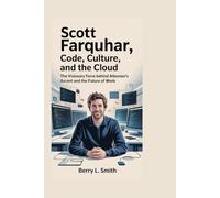 Scott Farquhar: Code, Culture, and the Cloud: The Visionary Force Behind Atlassian’s Ascent and the Future of Work