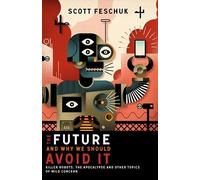 Scott Feschuk The Future and Why We Should Avoid It (Tascabile)