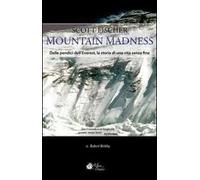 Scott Fischer. Mountain madness. Dalle pendici dell'Everest, la storia di una vita senza fine