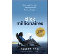 Scott Fox Click Millionaires: Work Less, Live More with an In (Copertina rigida)