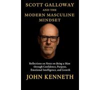 SCOTT GALLOWAY AND THE MODERN MASCULINE MINDSET: Reflections on “Notes on Being a Man” through Confidence, Purpose, Emotional Intelligence, and Growth