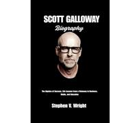 SCOTT GALLOWAY BIOGRAPHY: The Algebra of Success, Life lessons from a visionary in Business, Media, and Education