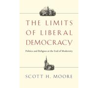 Scott H. Moore The Limits of Liberal Democracy: Politics and Religio (Tascabile)