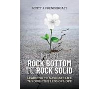Scott J Prendergast From Rock Bottom To Rock Solid (Tascabile)