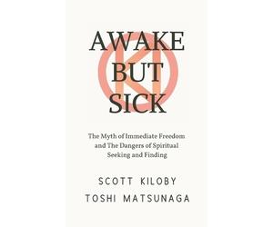 Scott Kiloby Toshi Matsunaga Awake But Sick (Tascabile)
