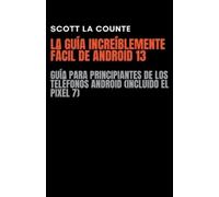 Scott La Counte La Guía Increíblemente Fácil De Android 13 (Tascabile)