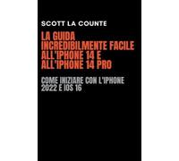 Scott La Counte La Guida Incredibilmente Facile All'iPhone 14 E All' (Tascabile)