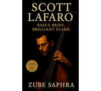 Scott LaFaro: Bass’s Brief, Brilliant Flame: The Life, Music, and Legacy of Jazz’s Most Influential Bass Innovator