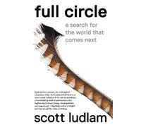 Scott Ludlam Full Circle: A Search for the World That Comes Next (Tascabile)