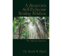 Scott M Fried A Surgeon's Self-Hypnosis Healing Solution (Tascabile)