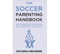 Scott Martin Ch Soccer Parenting Handbook: Help Your Kids Get Better (Tascabile)