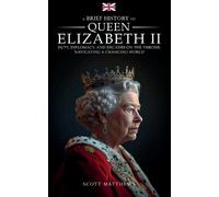 Scott Matthews A Brief History of Queen Elizabeth II: Duty, Diplomac (Tascabile)