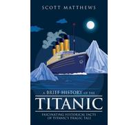 Scott Matthews A Brief History of the Titanic - Fascinating Historic (Tascabile)
