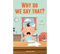 Scott Matthews Why Do We Say That? 101 Idioms, Phrases, Sayings & Fa (Tascabile)