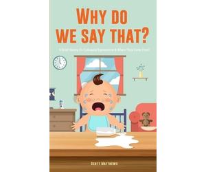 Scott Matthews Why Do We Say That? 101 Idioms, Phrases, Sayings & Fa (Tascabile)