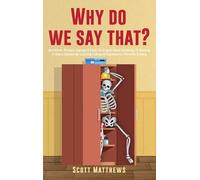 Scott Matthews Why Do We Say That? - 404 Idioms, Phrases, Say (Copertina rigida)