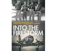 Into the Firestorm: The Allied Heroes Who Flew World War II's Most Daring Missions