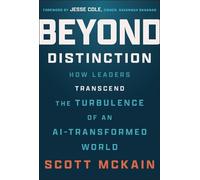 Beyond Distinction: How Leaders Create Organizations That Transcend the Turbulence of an Ai-transformed World